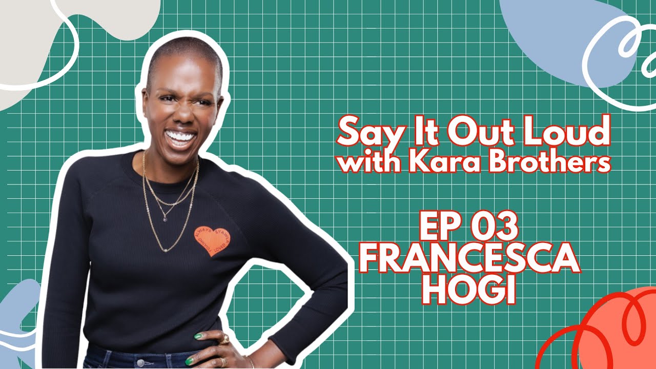 Francesca Hogi on Say It Out Loud with Kara Brothers